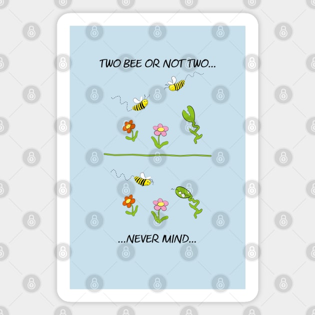 Two bee or not two bee Magnet by shackledlettuce